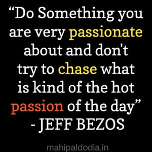 Motivational quotes “Do Something you are very passionate about and don't try to chase what is kind of the hot passion of the day” - JEFF BEZOS, AMAZON 