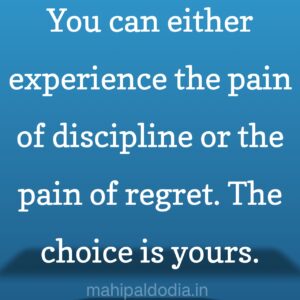 You can either experience the pain of discipline or the pain of regret.the choice is yours.- Motivational thoughts