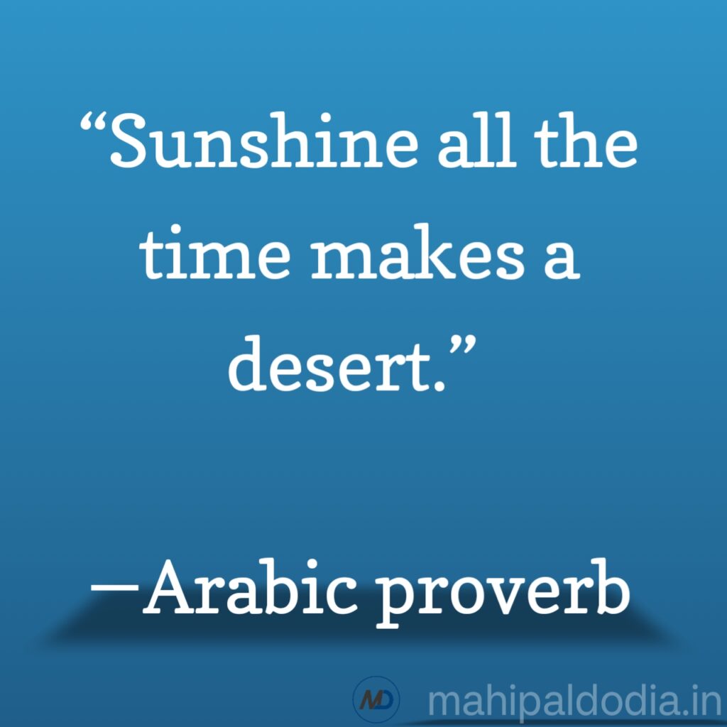 “Sunshine all the time makes a desert.” ―Arabic proverb