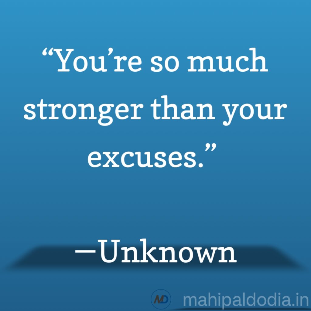 “You’re so much stronger than your excuses.” ―Unknown
